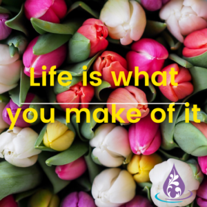 Life is what you make of it